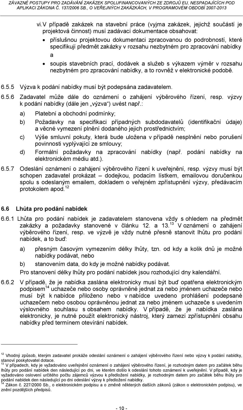 elektronické podobě. 6.5.5 Výzva k podání nabídky musí být podepsána zadavatelem. 6.5.6 Zadavatel může dále do oznámení o zahájení výběrového řízení, resp.