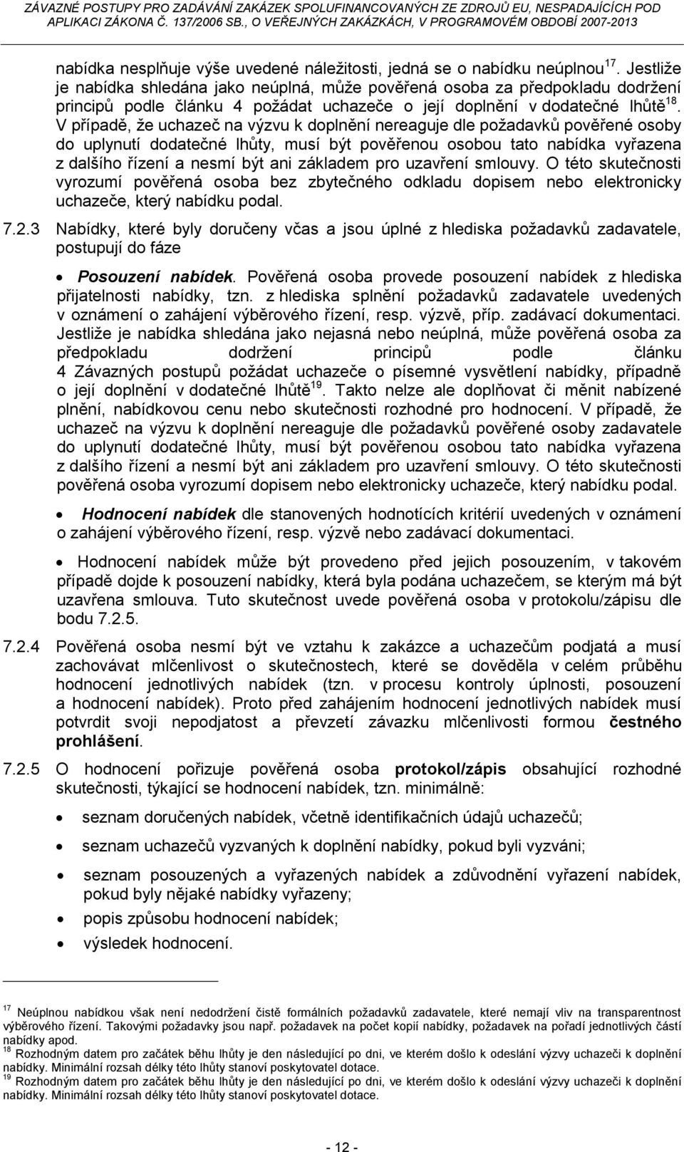 V případě, že uchazeč na výzvu k doplnění nereaguje dle požadavků pověřené osoby do uplynutí dodatečné lhůty, musí být pověřenou osobou tato nabídka vyřazena z dalšího řízení a nesmí být ani základem