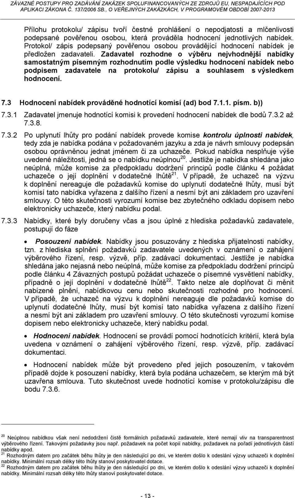 Zadavatel rozhodne o výběru nejvhodnější nabídky samostatným písemným rozhodnutím podle výsledku hodnocení nabídek nebo podpisem zadavatele na protokolu/ zápisu a souhlasem s výsledkem hodnocení. 7.