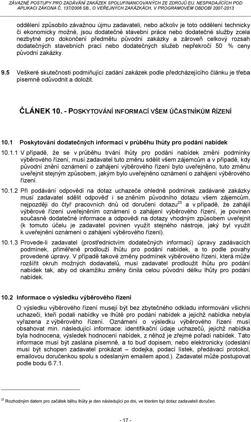 5 Veškeré skutečnosti podmiňující zadání zakázek podle předcházejícího článku je třeba písemně odůvodnit a doložit. ČLÁNEK 10. - POSKYTOVÁNÍ INFORMACÍ VŠEM ÚČASTNÍKŮM ŘÍZENÍ 10.