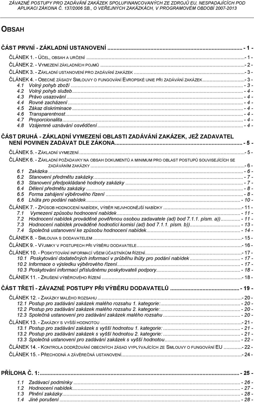 .. - 4-4.5 Zákaz diskriminace... - 4-4.6 Transparentnost... - 4-4.7 Proporcionalita... - 4-4.8 Vzájemné uznávání osvědčení.