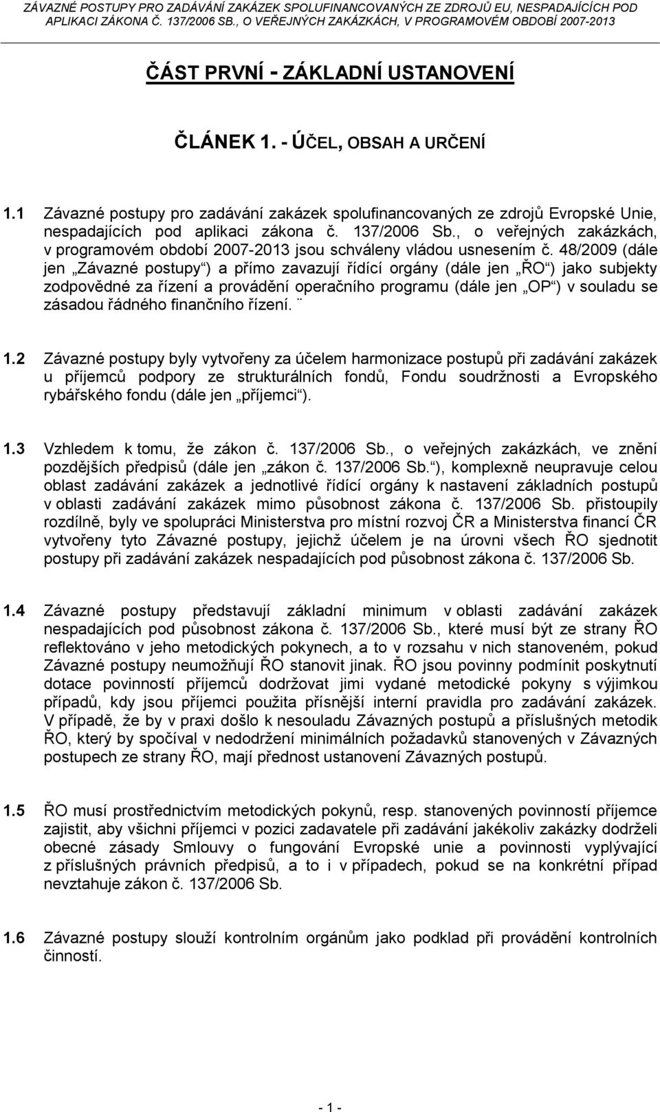 48/2009 (dále jen Závazné postupy ) a přímo zavazují řídící orgány (dále jen ŘO ) jako subjekty zodpovědné za řízení a provádění operačního programu (dále jen OP ) v souladu se zásadou řádného