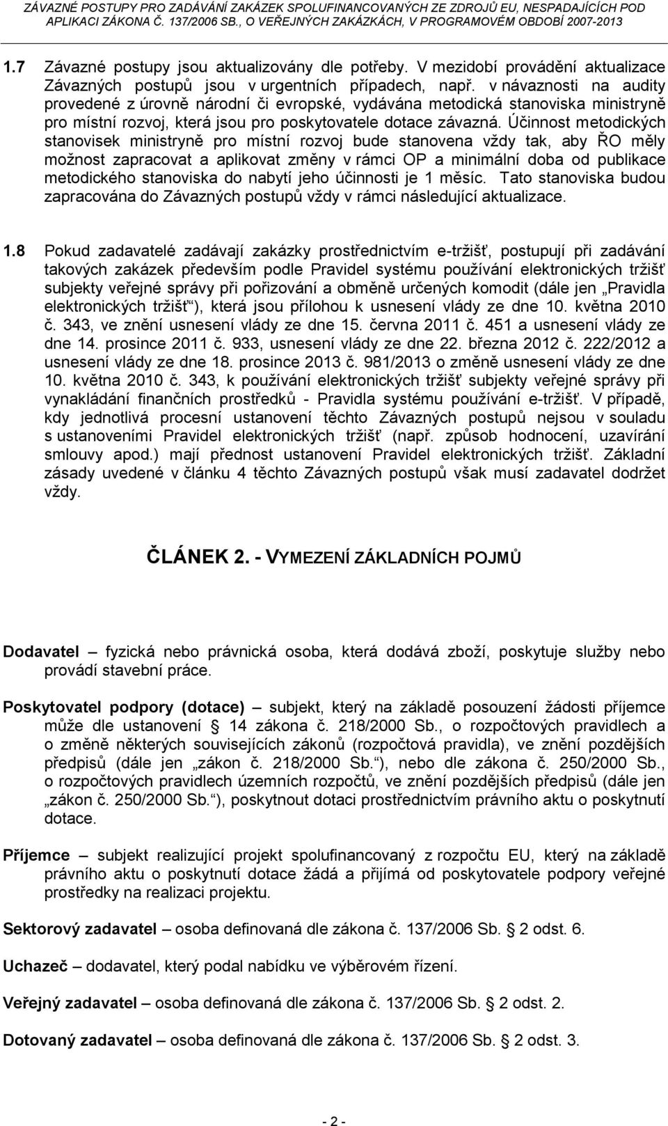 Účinnost metodických stanovisek ministryně pro místní rozvoj bude stanovena vždy tak, aby ŘO měly možnost zapracovat a aplikovat změny v rámci OP a minimální doba od publikace metodického stanoviska