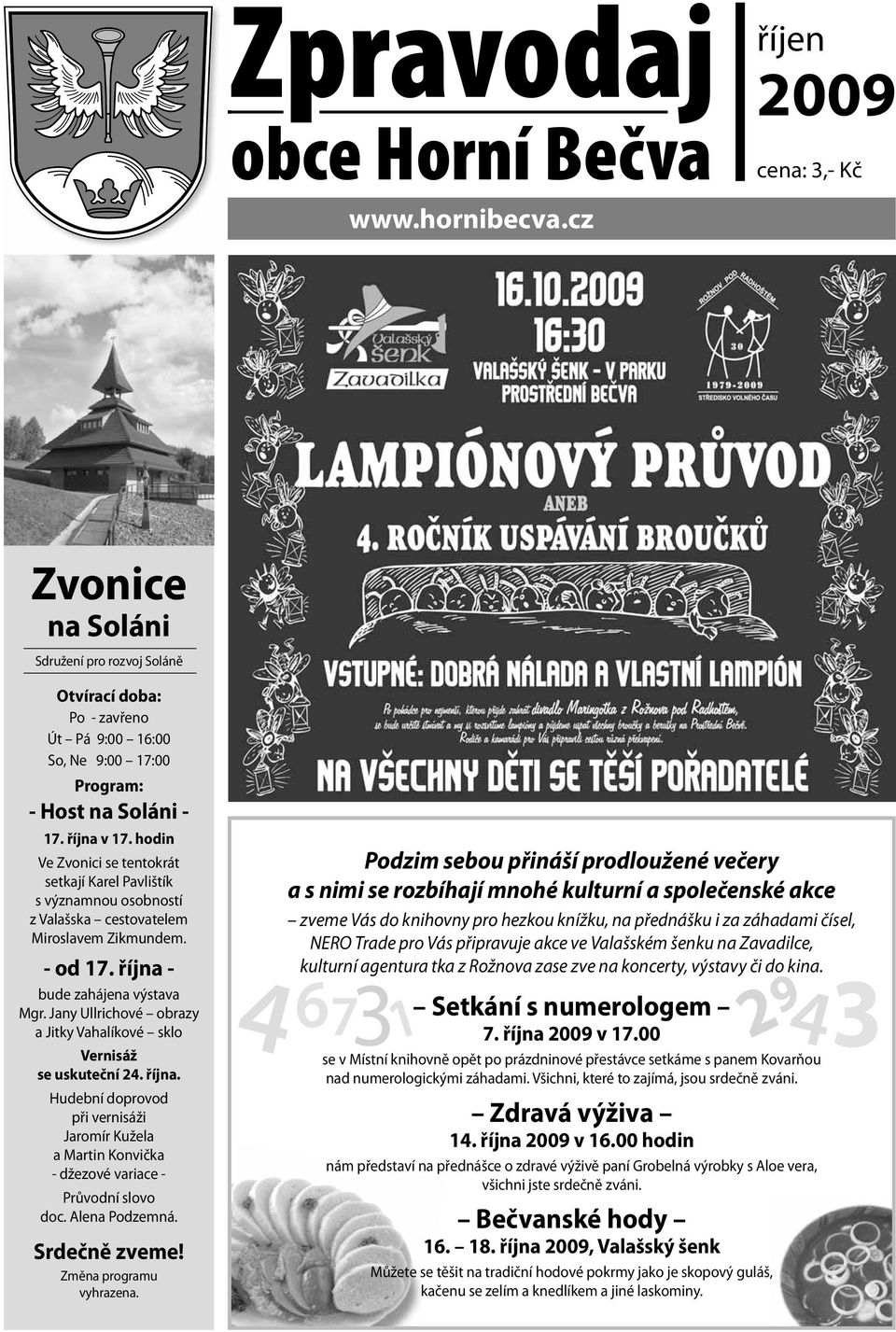 hodin Ve Zvonici se tentokrát setkají Karel Pavlištík s významnou osobností z Valašska cestovatelem Miroslavem Zikmundem. - od 17. října - bude zahájena výstava Mgr.