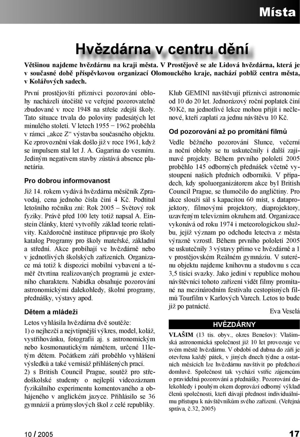 První prostějovští příznivci pozorování oblohy nacházeli útočiště ve veřejné pozorovatelně zbudované v roce 1948 na střeše zdejší školy.