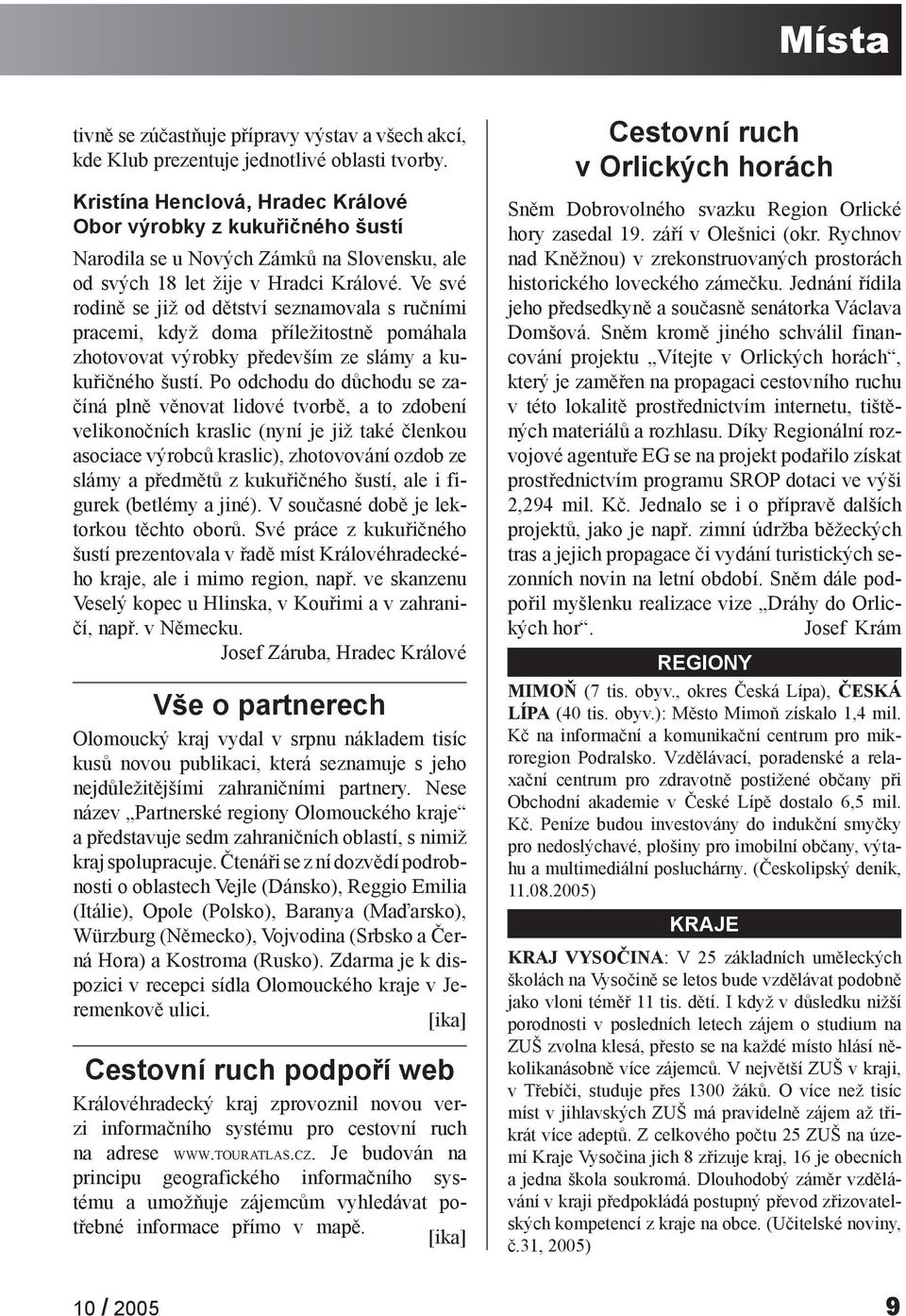 Ve své rodině se již od dětství seznamovala s ručními pracemi, když doma příležitostně pomáhala zhotovovat výrobky především ze slámy a kukuřičného šustí.