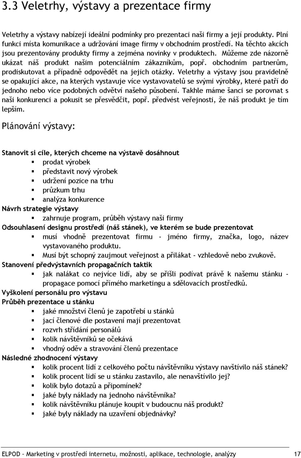 Můžeme zde názorně ukázat náš produkt našim potenciálním zákazníkům, popř. obchodním partnerům, prodiskutovat a případně odpovědět na jejich otázky.