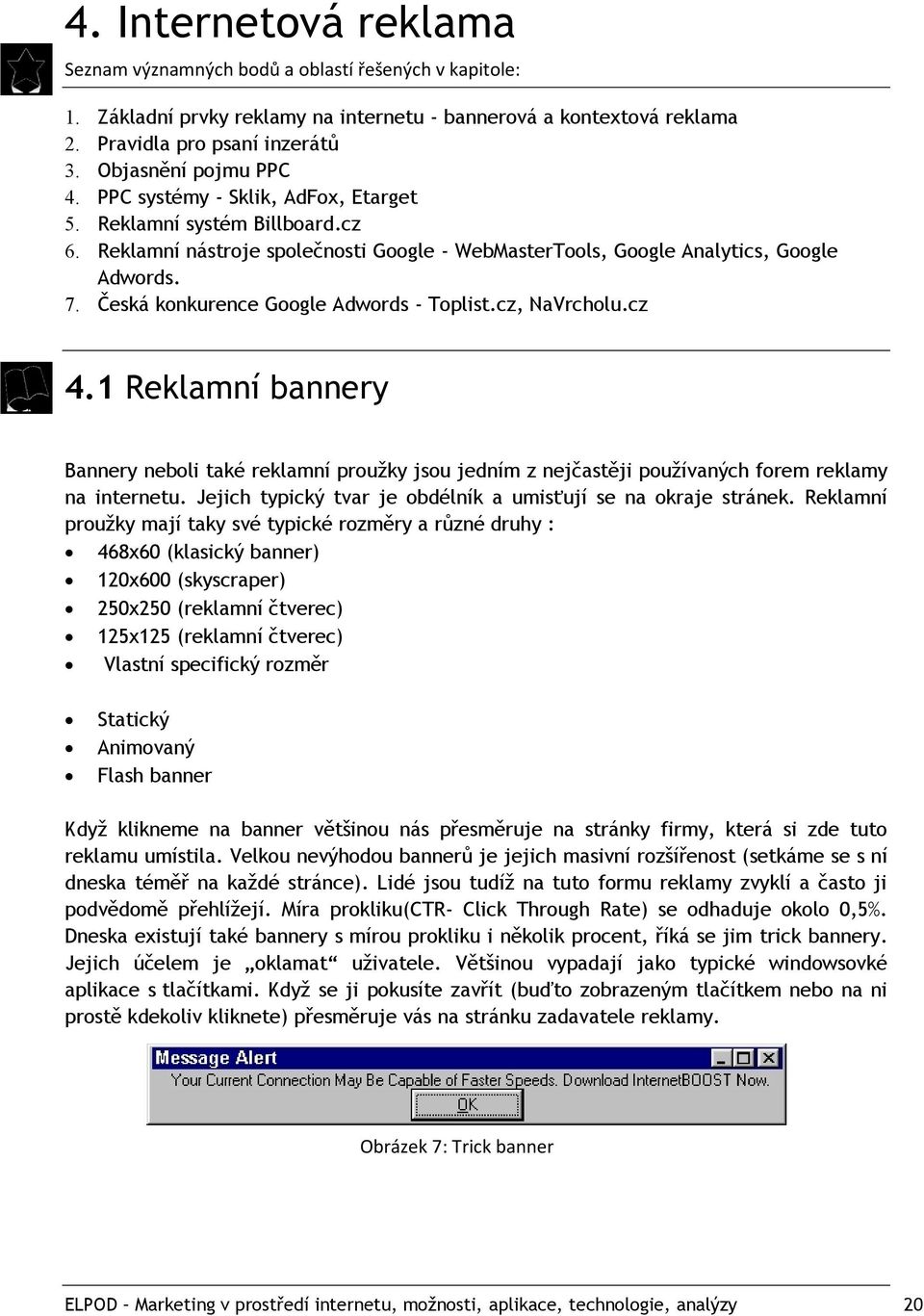 Česká konkurence Google Adwords - Toplist.cz, NaVrcholu.cz 4.1 Reklamní bannery Bannery neboli také reklamní proužky jsou jedním z nejčastěji používaných forem reklamy na internetu.