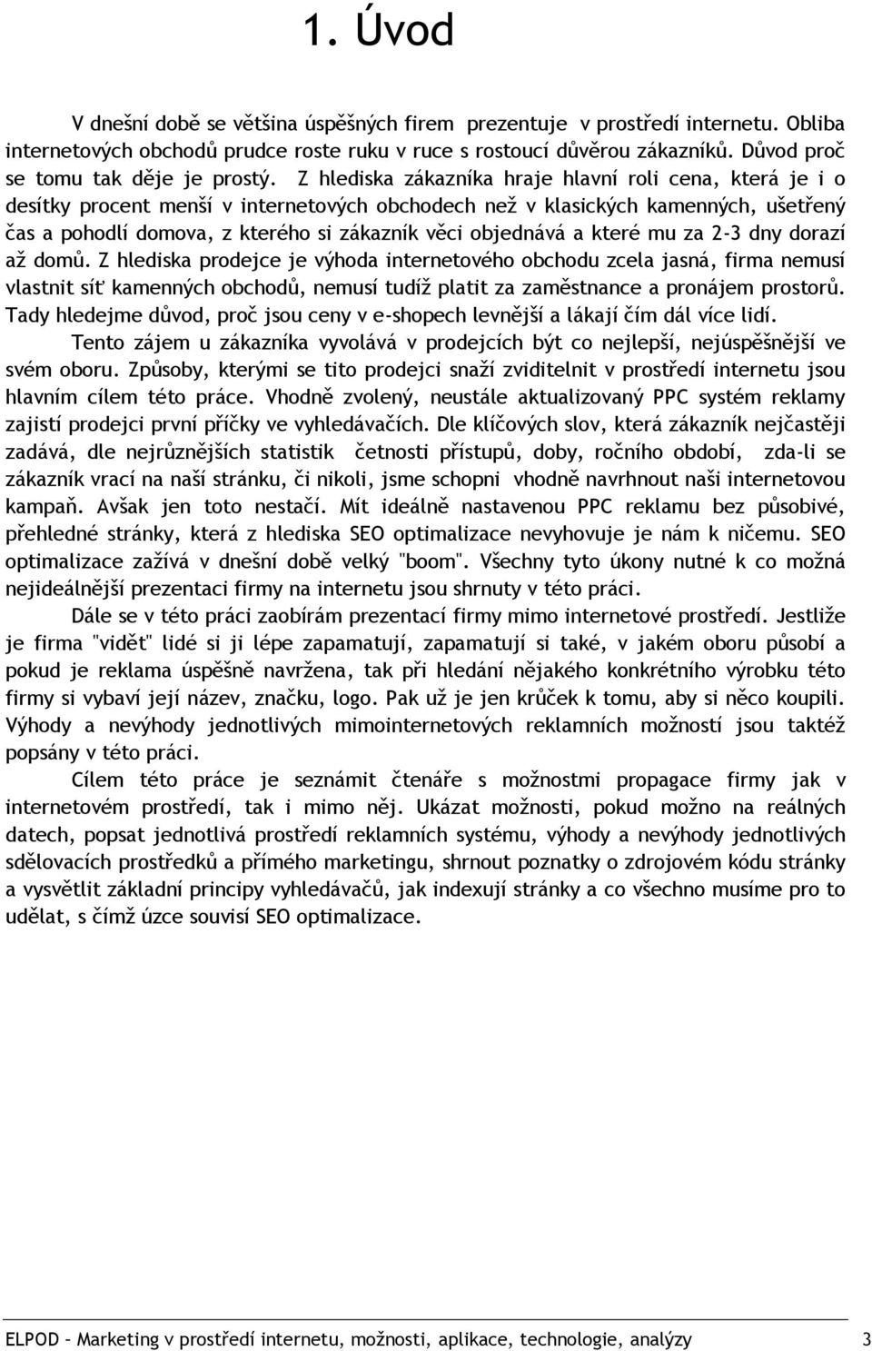 Z hlediska zákazníka hraje hlavní roli cena, která je i o desítky procent menší v internetových obchodech než v klasických kamenných, ušetřený čas a pohodlí domova, z kterého si zákazník věci