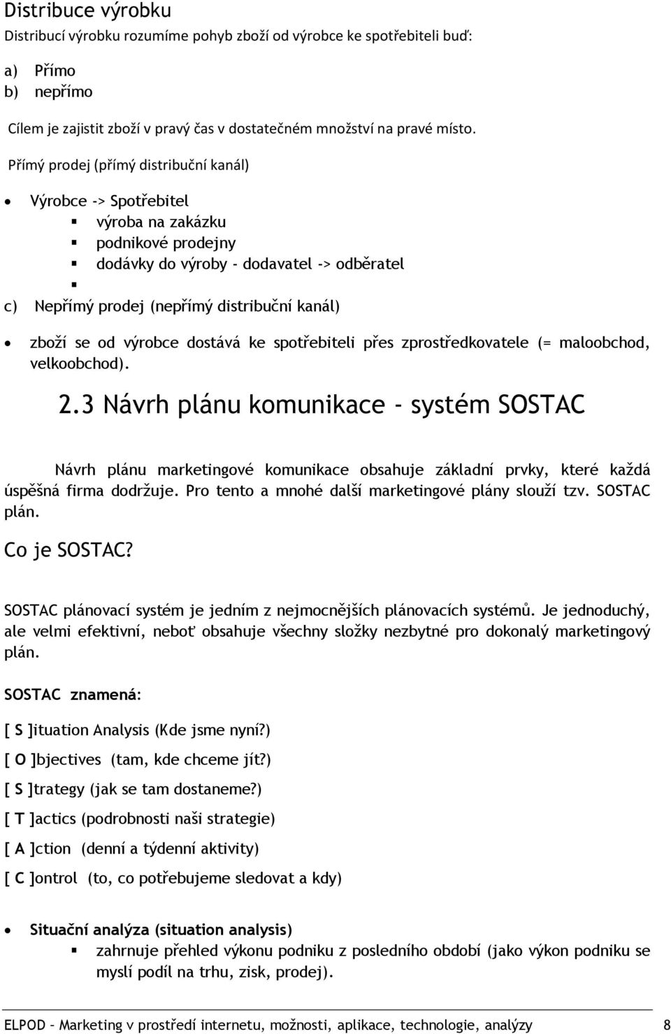 výrobce dostává ke spotřebiteli přes zprostředkovatele (= maloobchod, velkoobchod). 2.