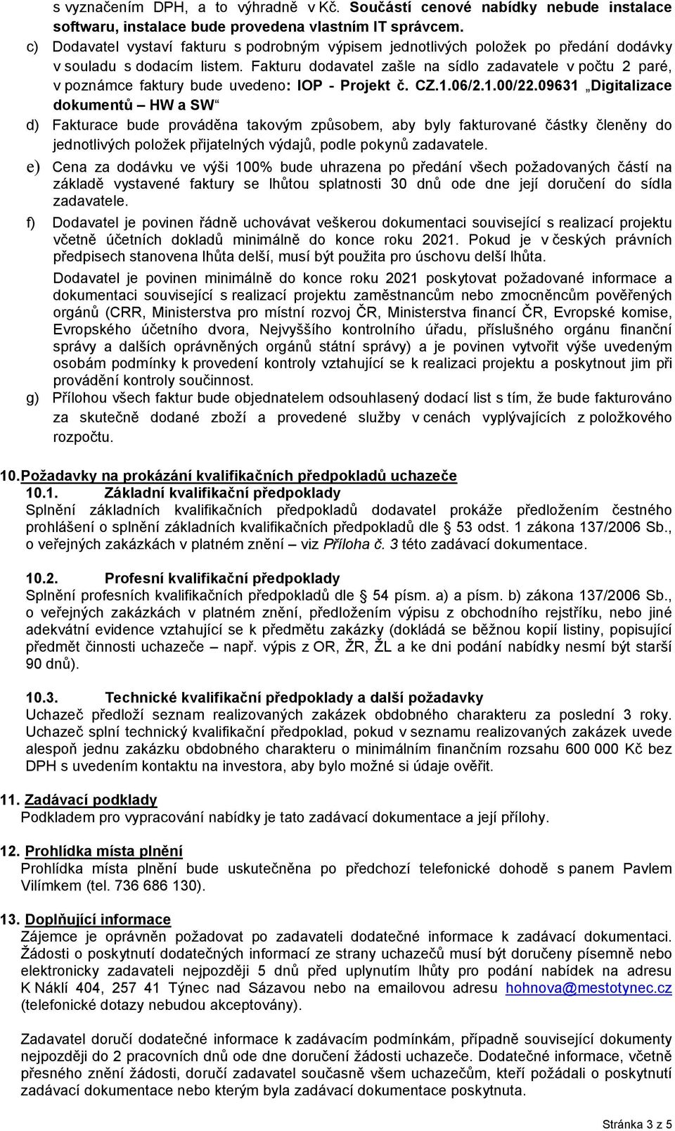 Fakturu dodavatel zašle na sídlo zadavatele v počtu 2 paré, v poznámce faktury bude uvedeno: IOP - Projekt č. CZ.1.06/2.1.00/22.