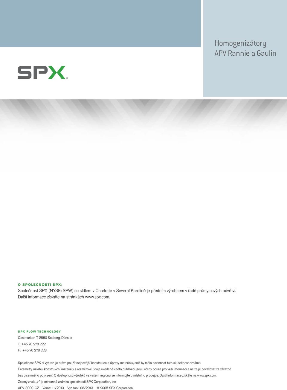 SPX flow technology Oestmarken 7, 2860 Soeborg, Dánsko T: +45 70 278 222 F: +45 70 278 223 Společnost SPX si vyhrazuje právo použít nejnovější konstrukce a úpravy materiálu, aniž by měla povinnost