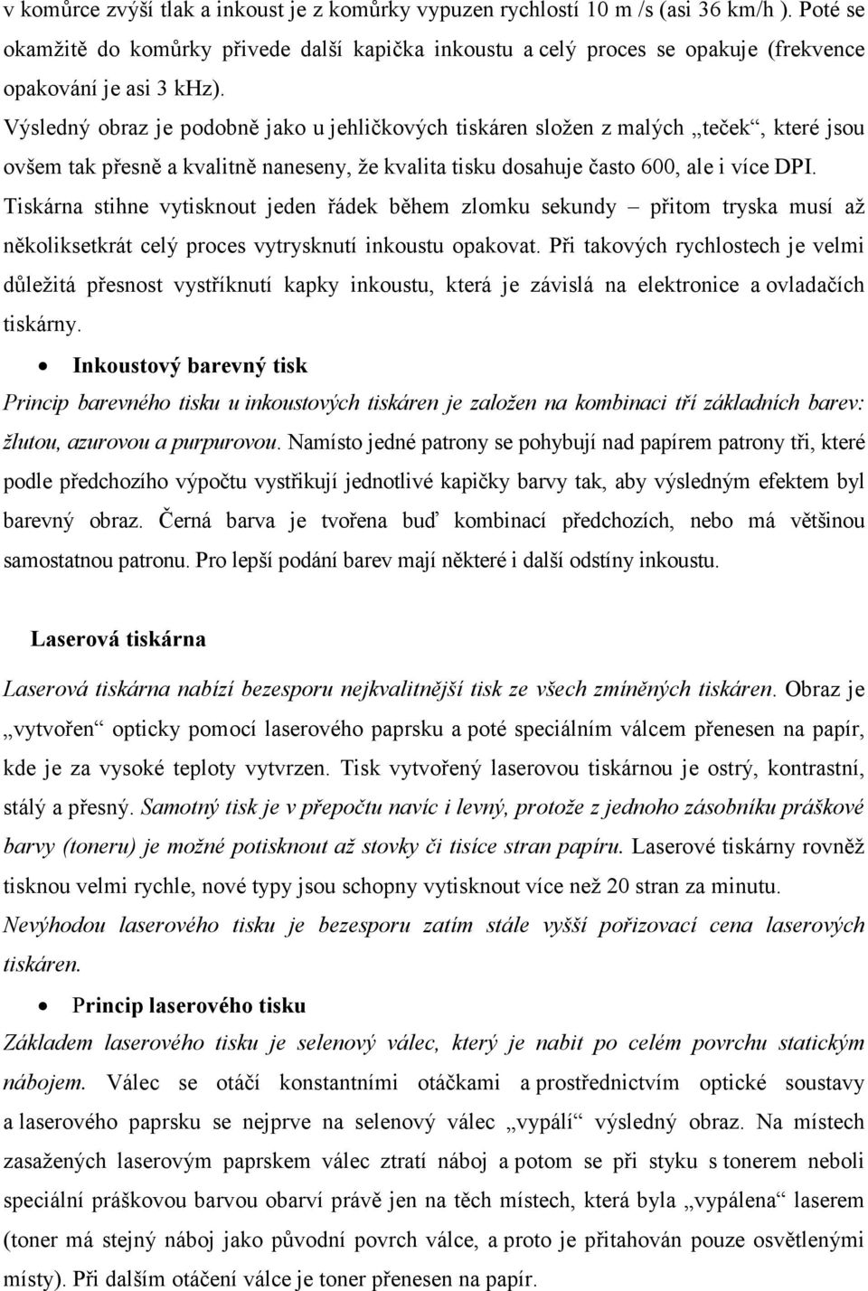 Výsledný obraz je podobně jako u jehličkových tiskáren složen z malých teček, které jsou ovšem tak přesně a kvalitně naneseny, že kvalita tisku dosahuje často 600, ale i více DPI.