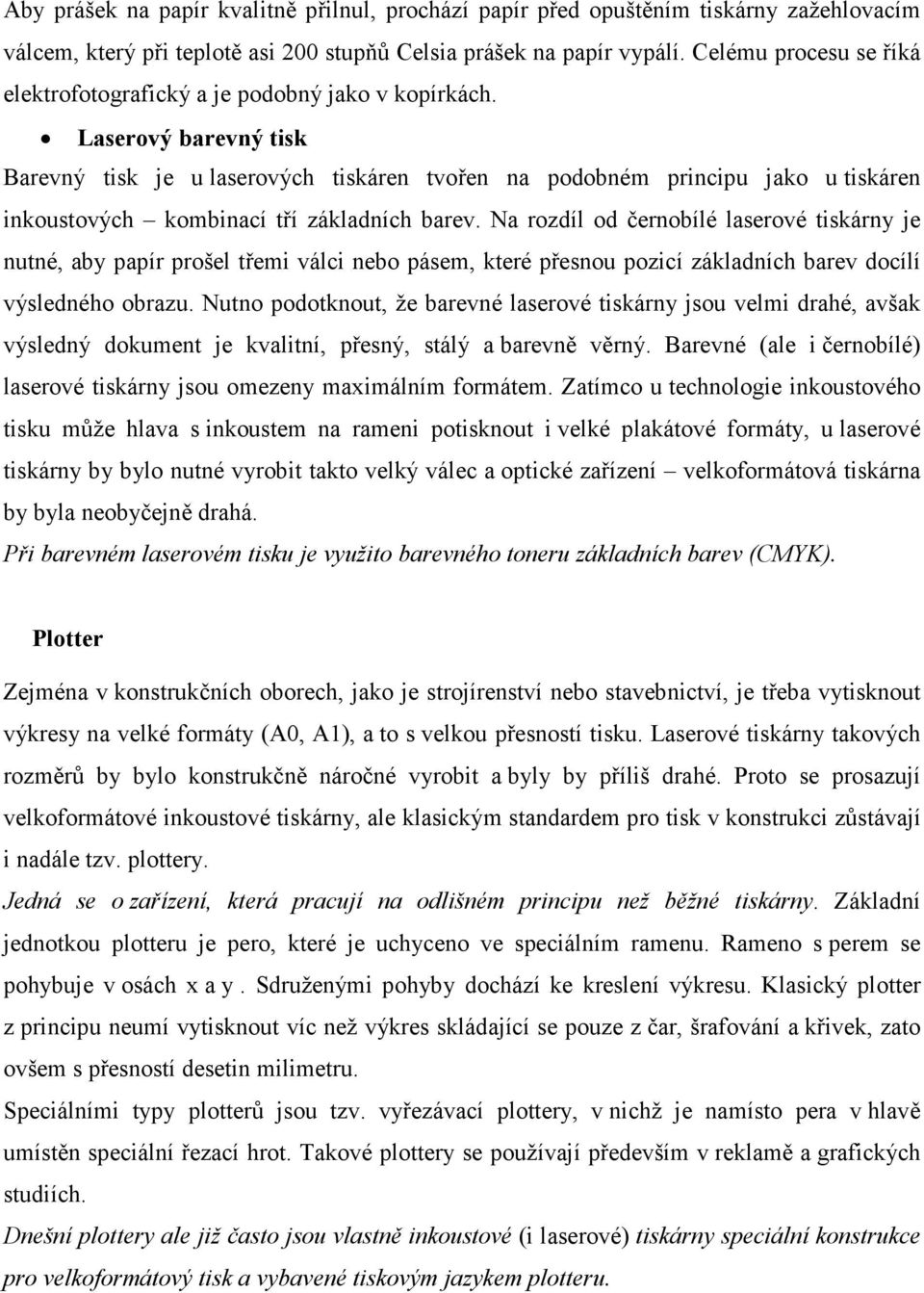 Laserový barevný tisk Barevný tisk je u laserových tiskáren tvořen na podobném principu jako u tiskáren inkoustových kombinací tří základních barev.