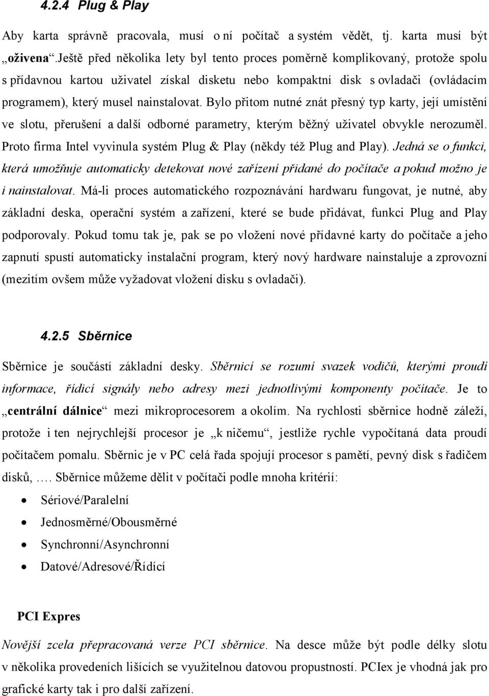 Bylo přitom nutné znát přesný typ karty, její umístění ve slotu, přerušení a další odborné parametry, kterým běžný uživatel obvykle nerozuměl.