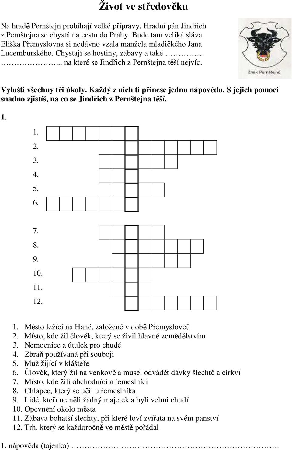 Každý z nich ti přinese jednu nápovědu. S jejich pomocí snadno zjistíš, na co se Jindřich z Pernštejna těší. 2. 3. 4. 5. 6. 7. 8. 9. 10. 1 12. Město ležící na Hané, založené v době Přemyslovců 2.