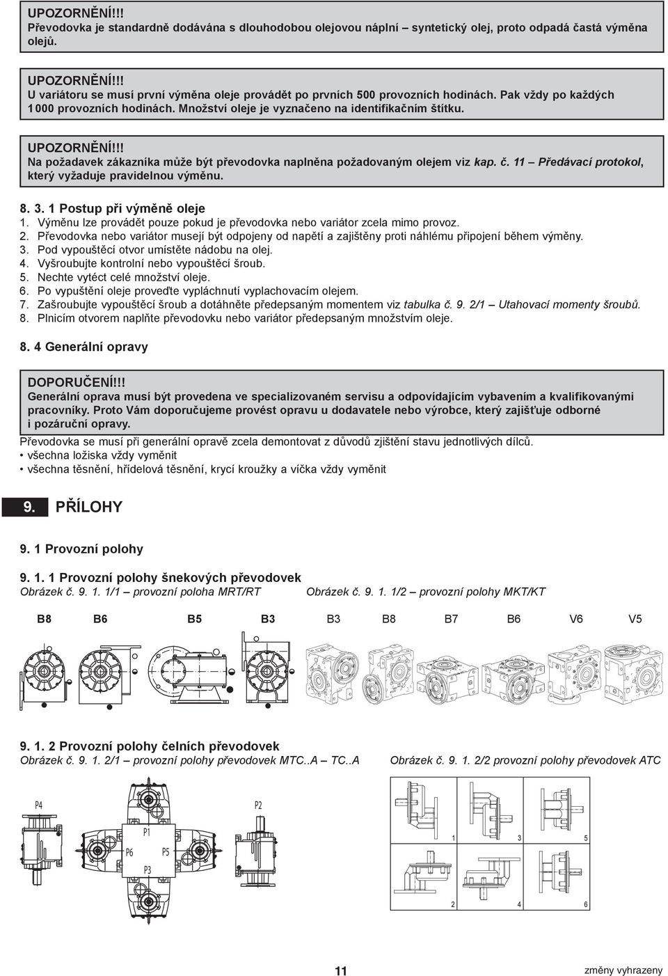 !! Na požadavek zákazníka může být převodovka naplněna požadovaným olejem viz kap. č. 11 Předávací protokol, který vyžaduje pravidelnou výměnu. 8. 3. 1 Postup při výměně oleje 1.