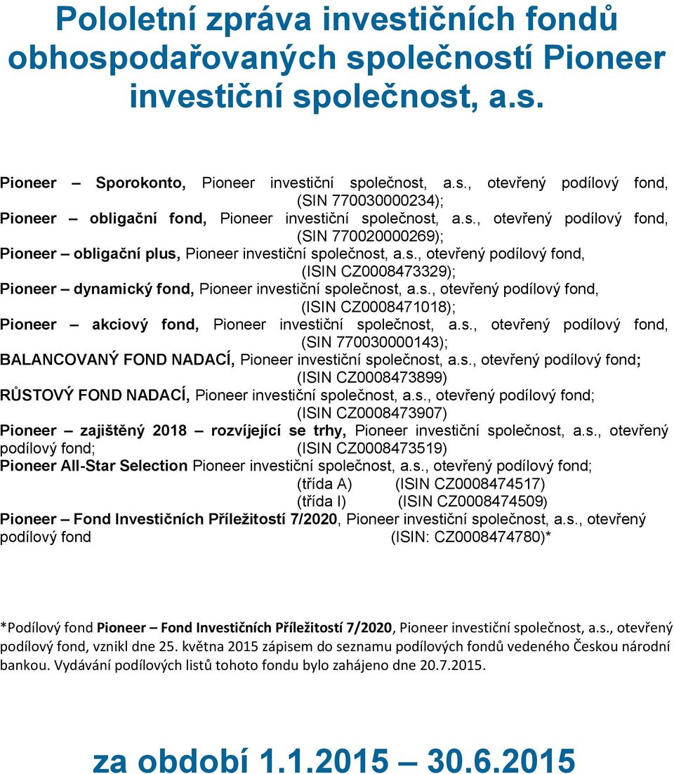 s., otevřený podílový fond, (ISIN CZ0008471018); Pioneer akciový fond, Pioneer investiční společnost, a.s., otevřený podílový fond, (SIN 770030000143); BALANCOVANÝ FOND NADACÍ, Pioneer investiční společnost, a.