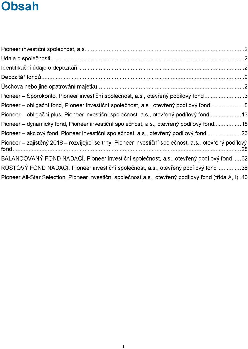 s., otevřený podílový fond... 13 Pioneer dynamický fond, Pioneer investiční společnost, a.s., otevřený podílový fond... 18 Pioneer akciový fond, Pioneer investiční společnost, a.s., otevřený podílový fond... 23 Pioneer zajištěný 2018 rozvíjející se trhy, Pioneer investiční společnost, a.