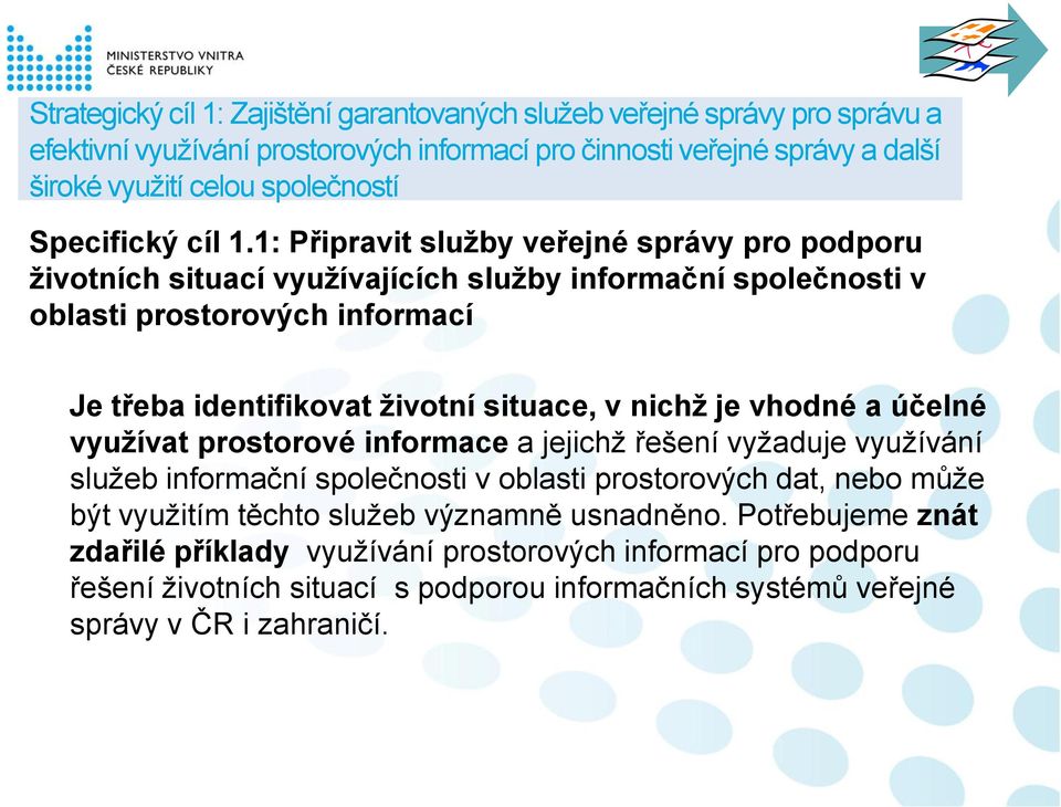 1: Připravit služby veřejné správy pro podporu životních situací využívajících služby informační společnosti v oblasti prostorových informací Je třeba identifikovat životní situace, v nichž