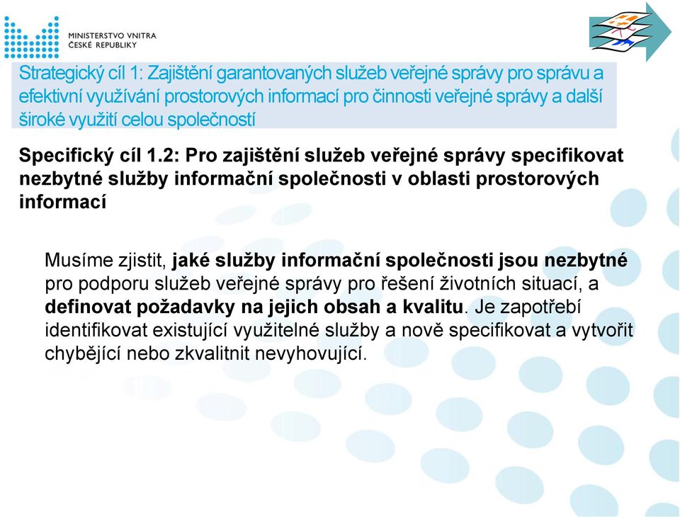 2: Pro zajištění služeb veřejné správy specifikovat nezbytné služby informační společnosti v oblasti prostorových informací Musíme zjistit, jaké služby