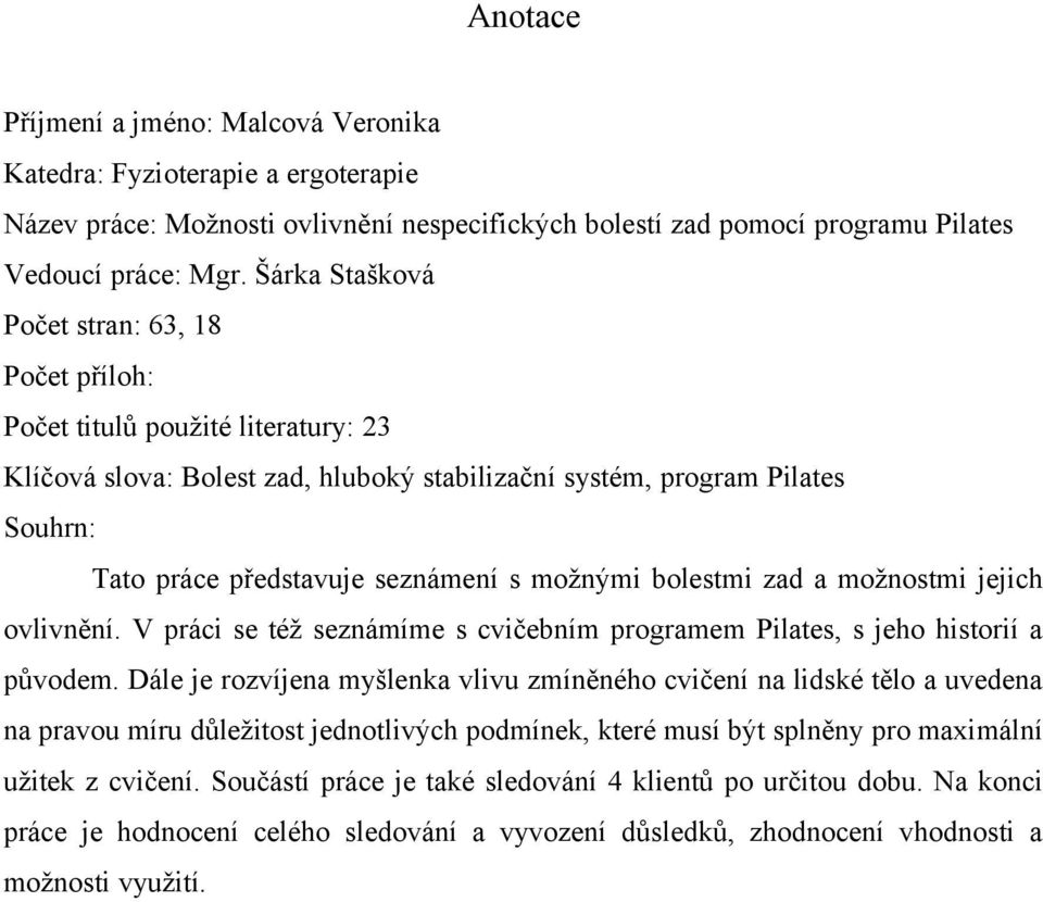 možnými bolestmi zad a možnostmi jejich ovlivnění. V práci se též seznámíme s cvičebním programem Pilates, s jeho historií a původem.