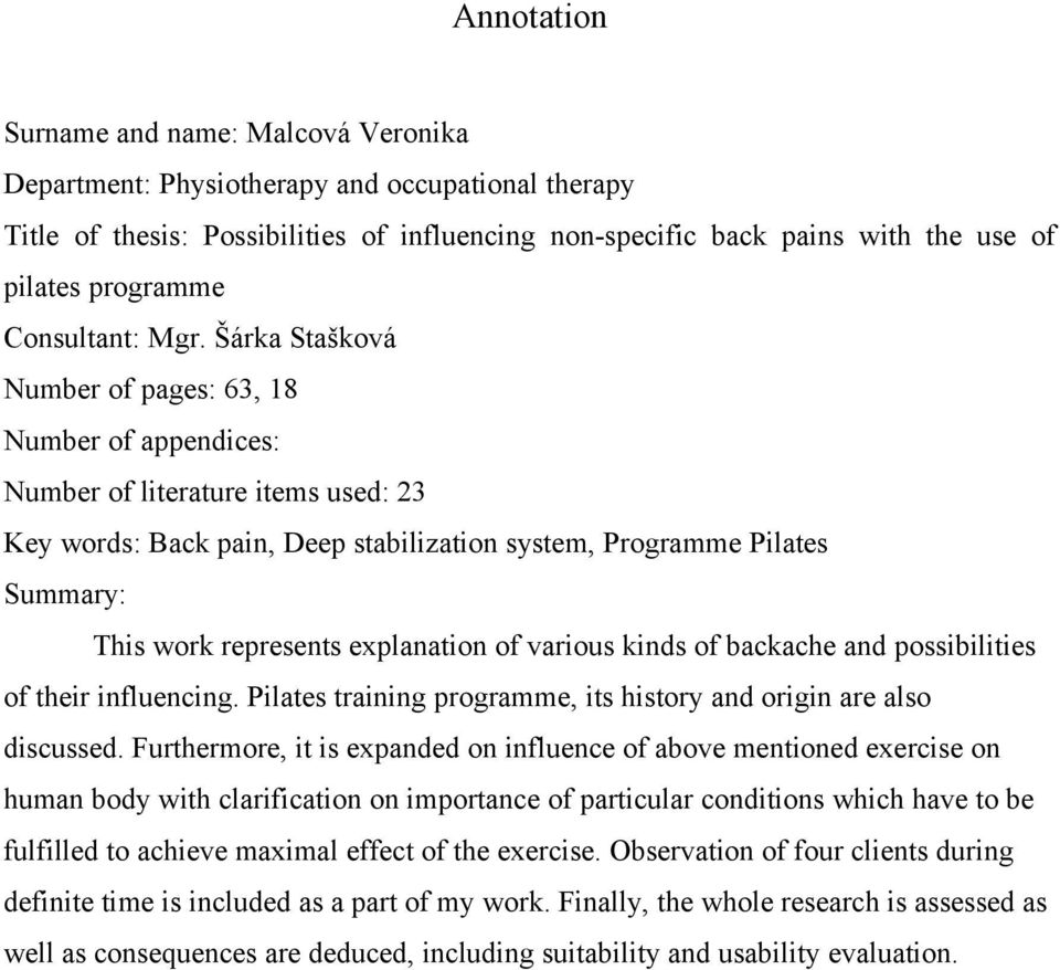 Šárka Stašková Number of pages: 63, 18 Number of appendices: Number of literature items used: 23 Key words: Back pain, Deep stabilization system, Programme Pilates Summary: This work represents