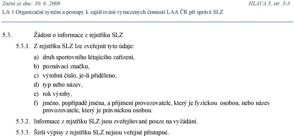 přiděleno, d) typ nebo název, e) rok výroby, f) jméno, popřípadě jména, a příjmení provozovatele, který je fyzickou osobou, nebo