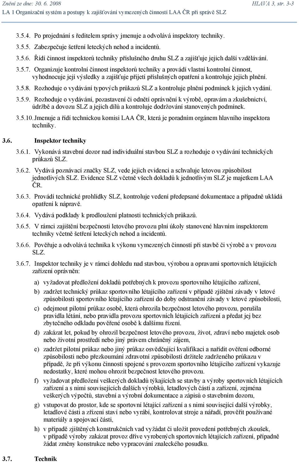 Rozhoduje o vydávání typových průkazů SLZ a kontroluje plnění podmínek k jejich vydání. 3.5.9.