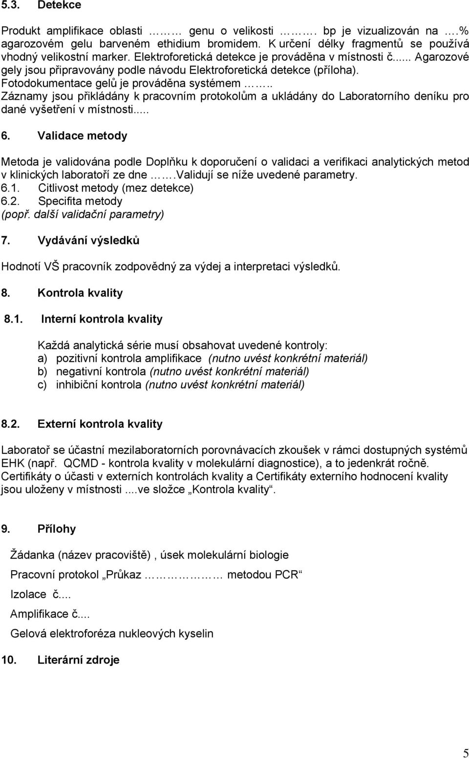 . Záznamy jsou přikládány k pracovním protokolům a ukládány do Laboratorního deníku pro dané vyšetření v místnosti... 6.