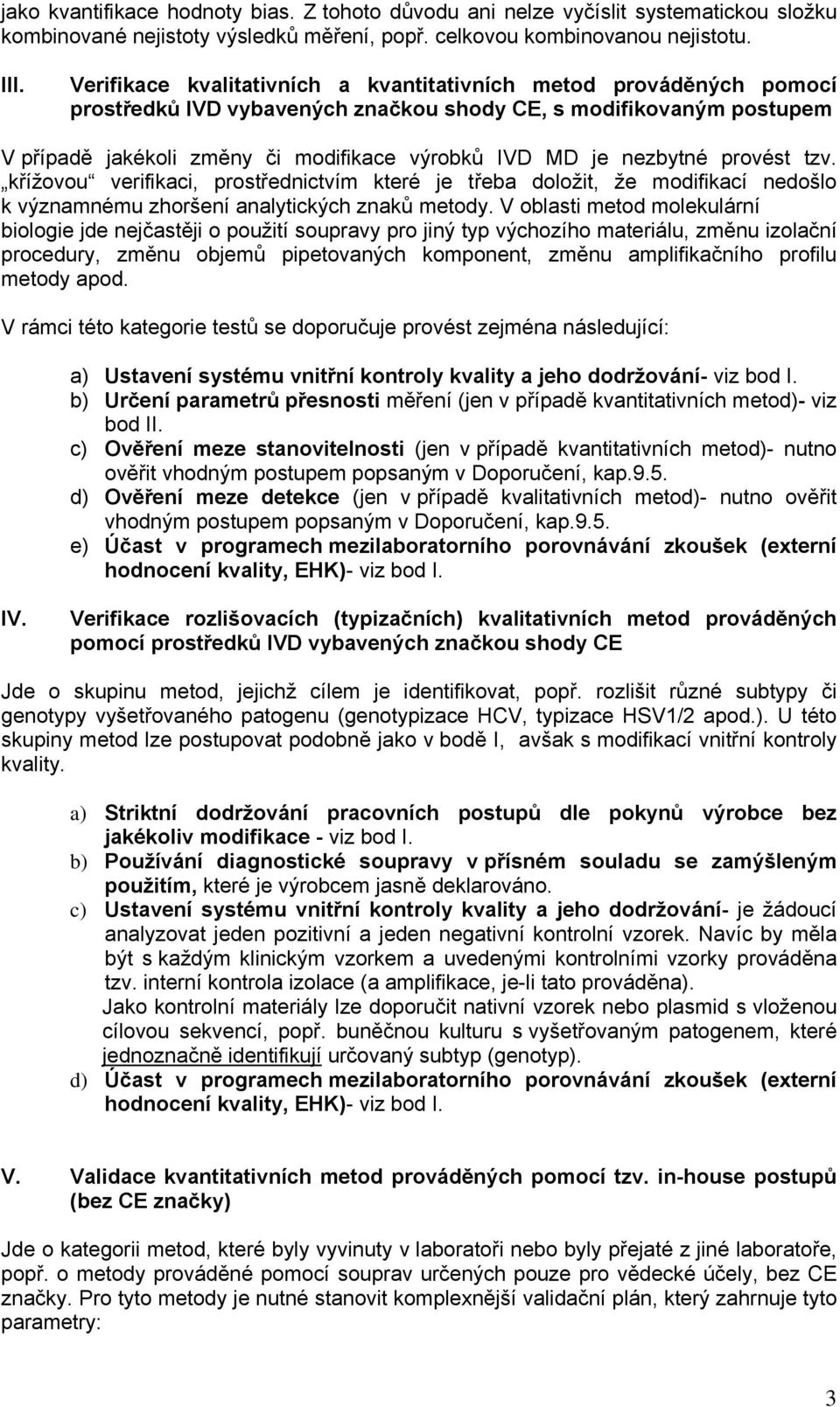 nezbytné provést tzv. křížovou verifikaci, prostřednictvím které je třeba doložit, že modifikací nedošlo k významnému zhoršení analytických znaků metody.