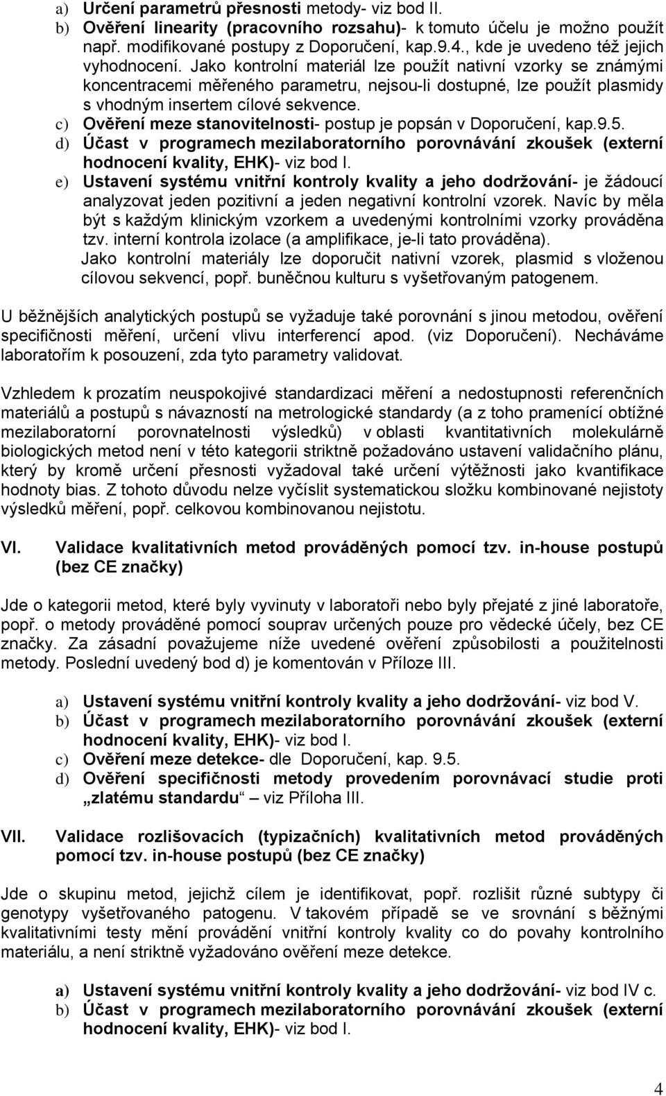 Jako kontrolní materiál lze použít nativní vzorky se známými koncentracemi měřeného parametru, nejsou-li dostupné, lze použít plasmidy s vhodným insertem cílové sekvence.