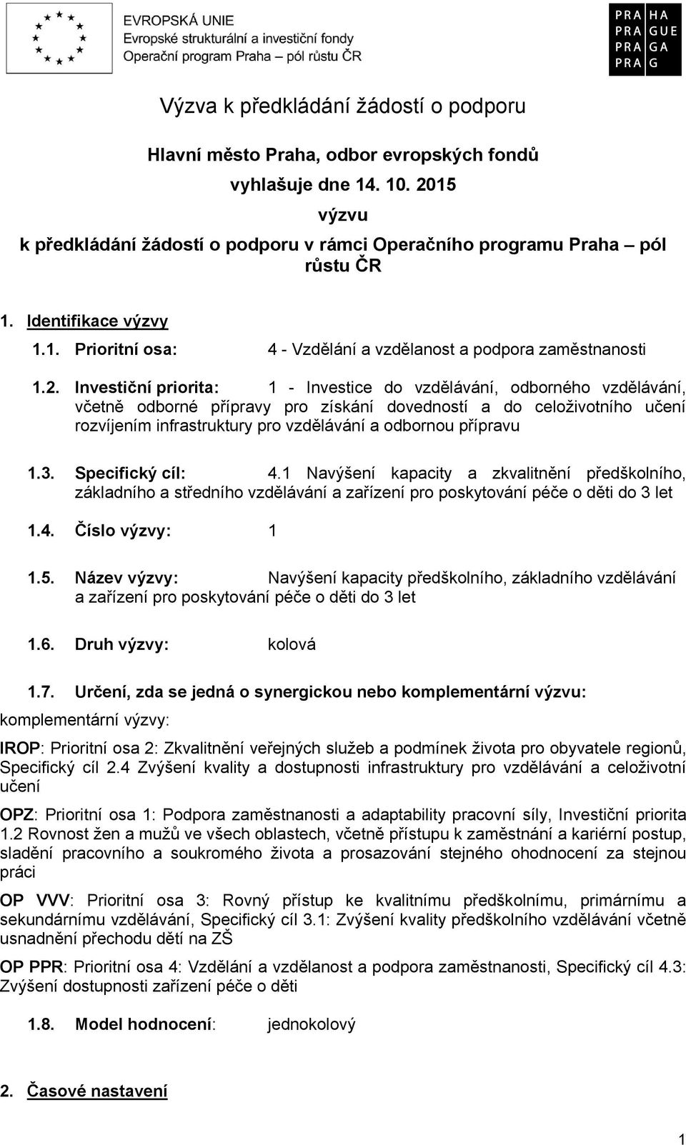 Investiční priorita: 1 - Investice do vzdělávání, odborného vzdělávání, včetně odborné přípravy pro získání dovedností a do celoživotního učení rozvíjením infrastruktury pro vzdělávání a odbornou