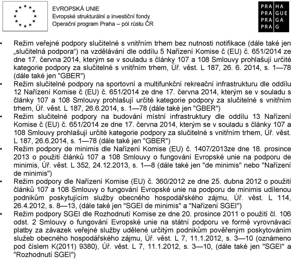 1 78 (dále také jen "GBER") Režim slučitelné podpory na sportovní a multifunkční rekreační infrastrukturu dle oddílu 12 Nařízení Komise č (EU) č. 651/2014 ze dne 17.