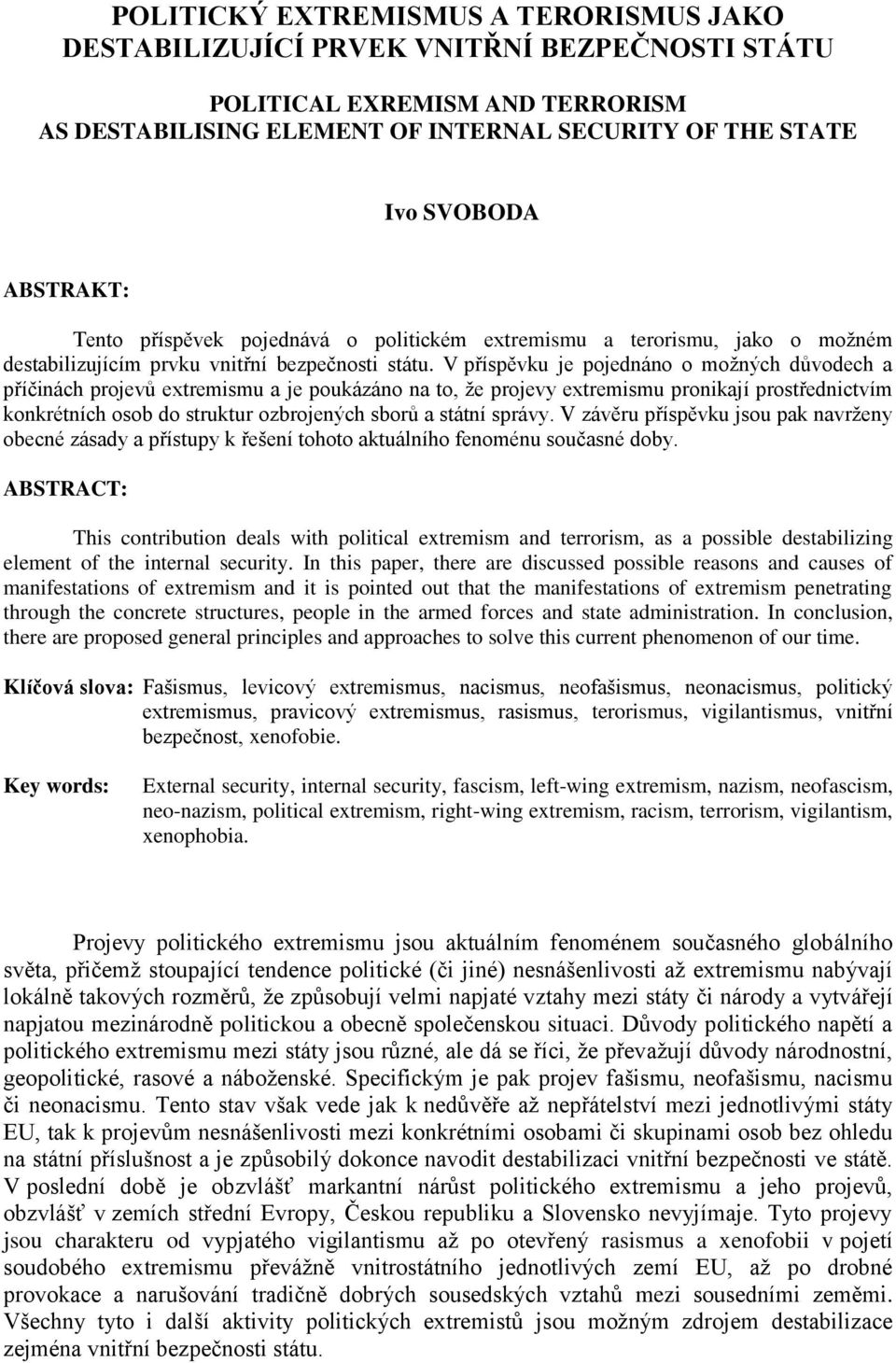 V příspěvku je pojednáno o možných důvodech a příčinách projevů extremismu a je poukázáno na to, že projevy extremismu pronikají prostřednictvím konkrétních osob do struktur ozbrojených sborů a