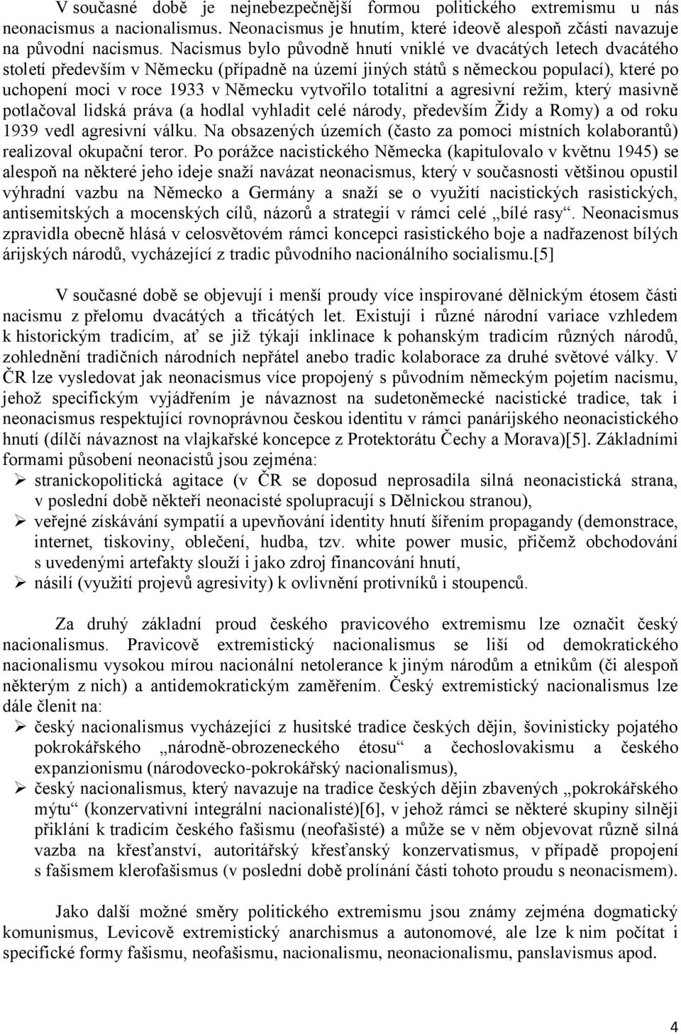 vytvořilo totalitní a agresivní režim, který masivně potlačoval lidská práva (a hodlal vyhladit celé národy, především Židy a Romy) a od roku 1939 vedl agresivní válku.