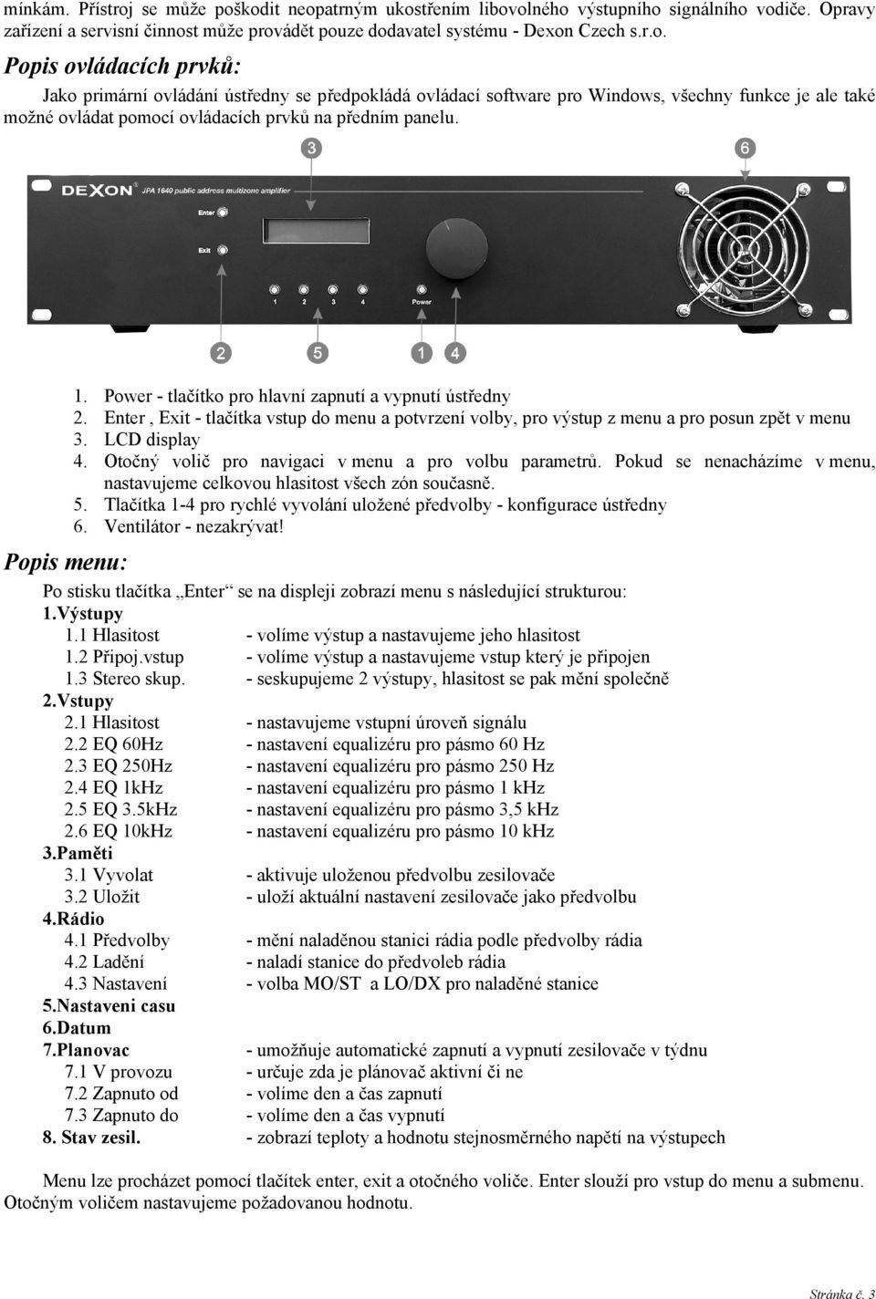 1. Power - tlačítko pro hlavní zapnutí a vypnutí ústředny 2. Enter, Exit - tlačítka vstup do menu a potvrzení volby, pro výstup z menu a pro posun zpět v menu 3. LCD display 4.