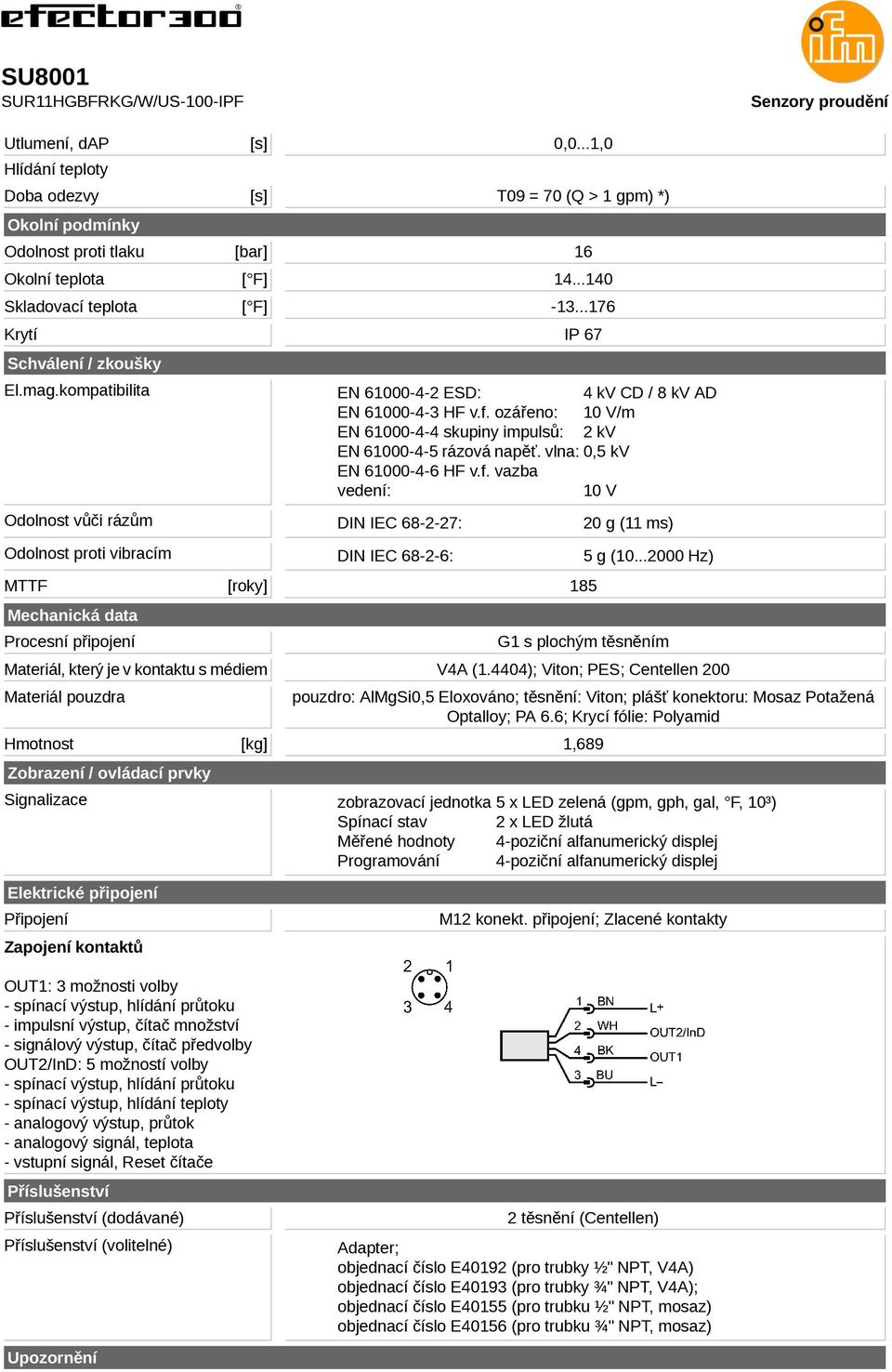 prvky [kg] 0,0...1,0 T09 = 70 (Q > 1 gpm) *) 16 14...140-13...176 IP 67 EN 61000-4-2 ESD: 4 kv CD / 8 kv AD EN 61000-4-3 HF v.f.