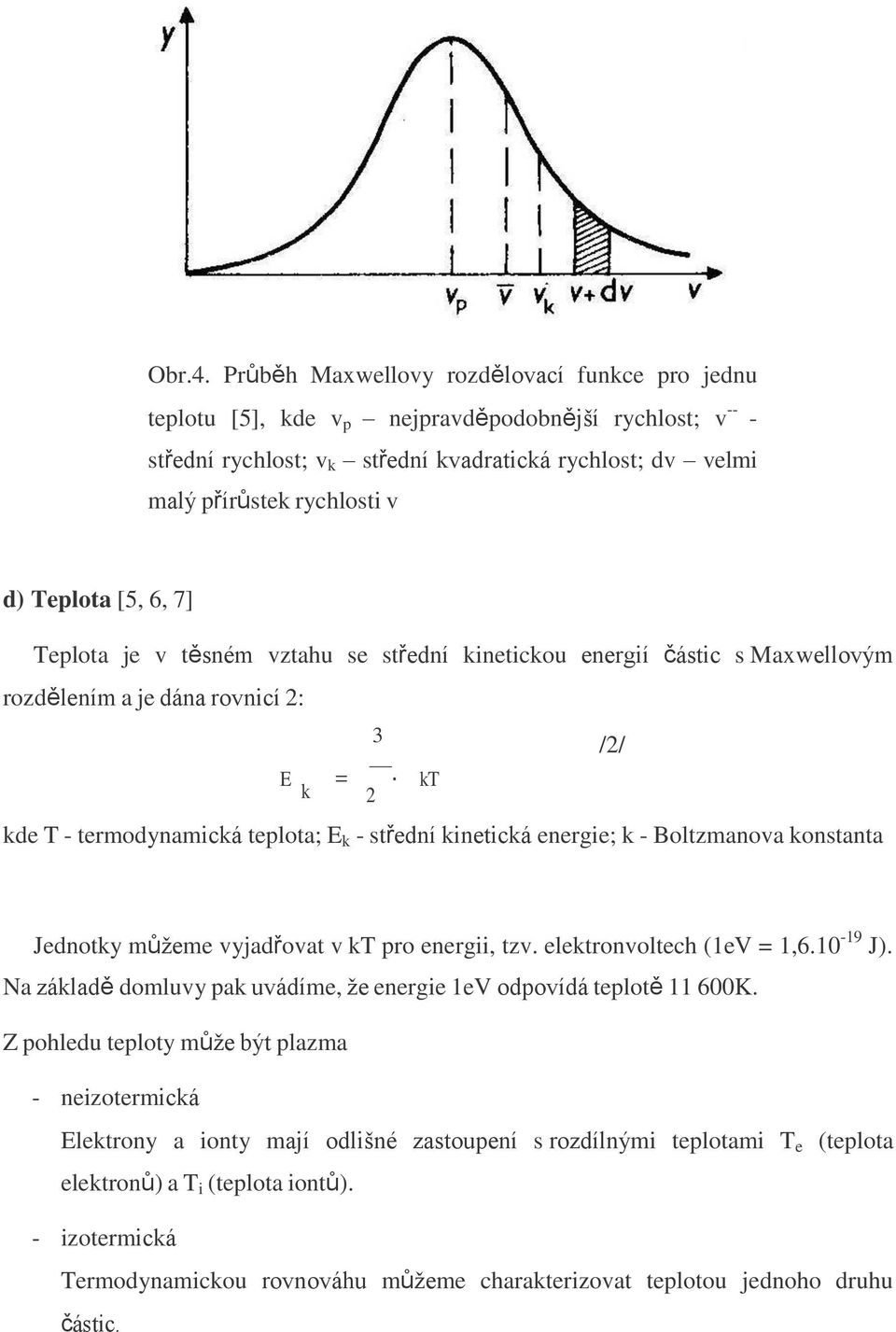 Teplota [5, 6, 7] Teplota je v těsném vztahu se střední kinetickou energií částic s Maxwellovým rozdělením a je dána rovnicí 2: 3 /2/ E = kt k 2 kde T - termodynamická teplota; E k - střední