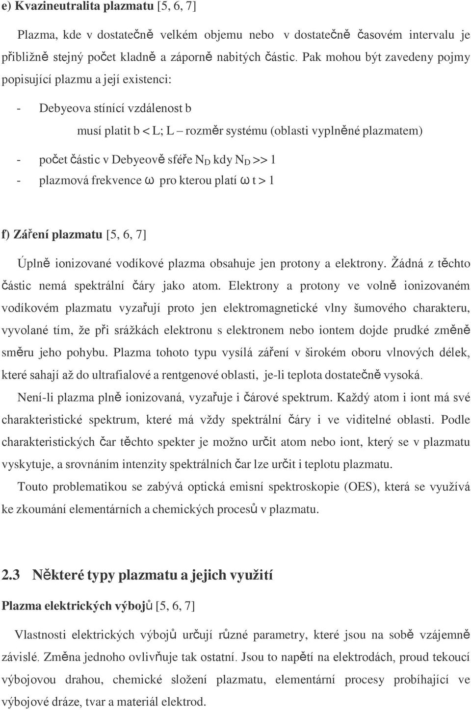 kdy N D >> 1 - plazmová frekvence ω pro kterou platí ω t > 1 f) Záření plazmatu [5, 6, 7] Úplně ionizované vodíkové plazma obsahuje jen protony a elektrony.