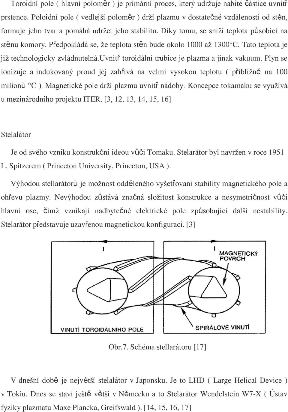 Předpokládá se, ţe teplota stěn bude okolo 1000 aţ 1300 C. Tato teplota je jiţ technologicky zvládnutelná.uvnitř toroidální trubice je plazma a jinak vakuum.