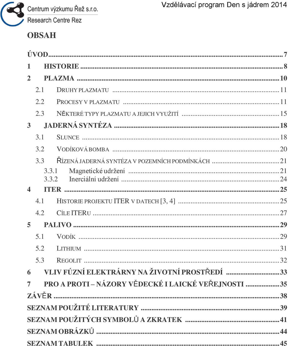 .. 24 4 ITER... 25 4.1 HISTORIE PROJEKTU ITER V DATECH [3, 4]... 25 4.2 CÍLE ITERU... 27 5 PALIVO... 29 5.1 VODÍK... 29 5.2 LITHIUM... 31 5.3 REGOLIT.