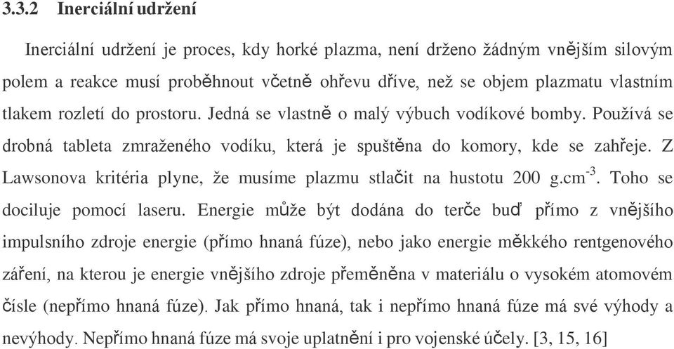 Z Lawsonova kritéria plyne, ţe musíme plazmu stlačit na hustotu 200 g.cm -3. Toho se dociluje pomocí laseru.