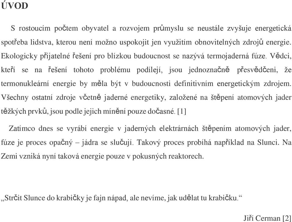 Vědci, kteří se na řešení tohoto problému podílejí, jsou jednoznačně přesvědčeni, ţe termonukleární energie by měla být v budoucnosti definitivním energetickým zdrojem.