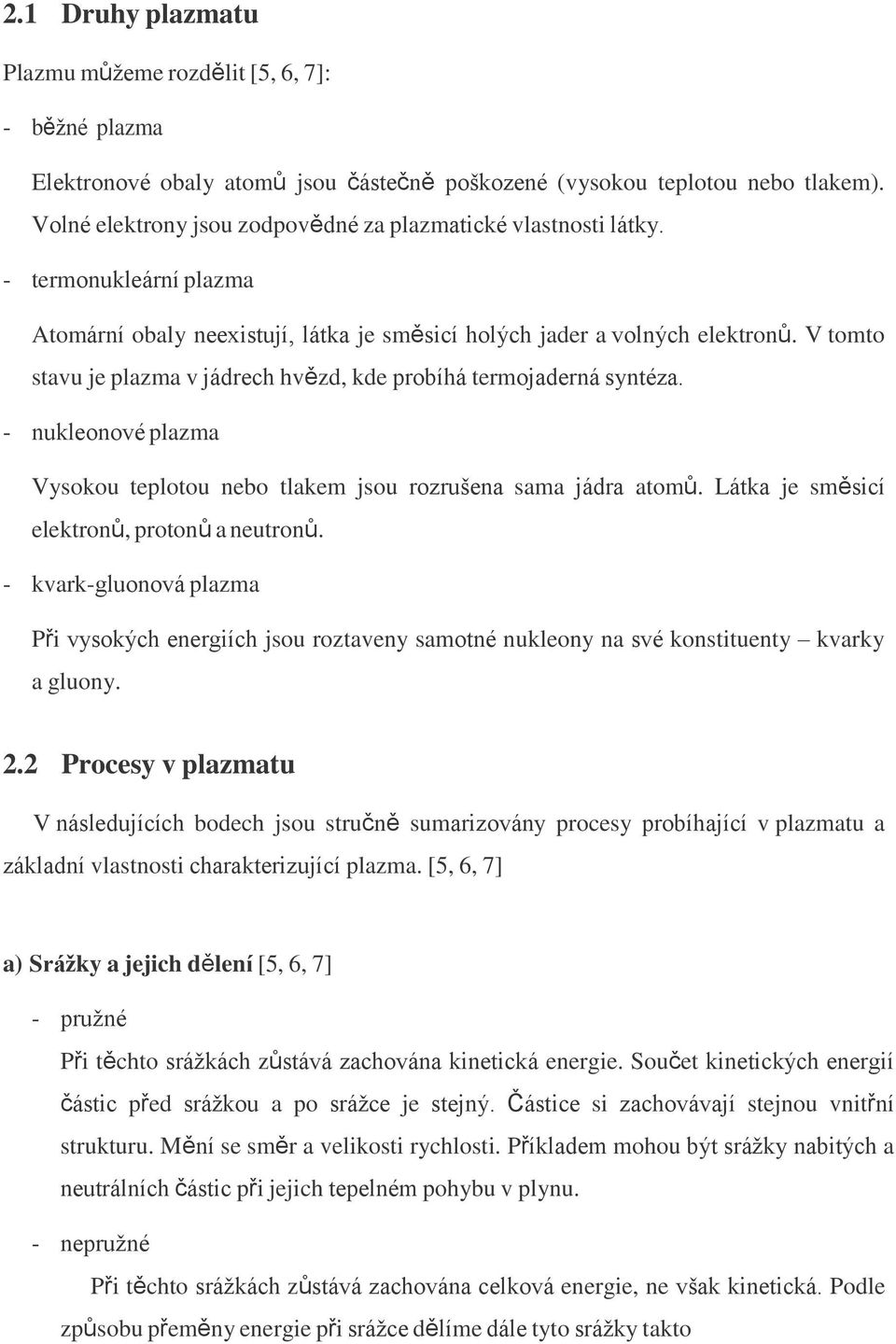 V tomto stavu je plazma v jádrech hvězd, kde probíhá termojaderná syntéza. - nukleonové plazma Vysokou teplotou nebo tlakem jsou rozrušena sama jádra atomů.