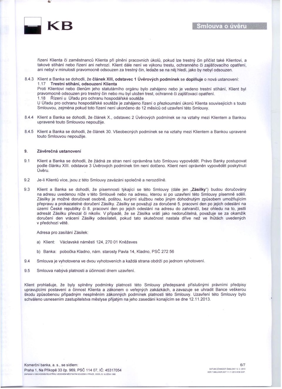 3 Klient a Banka se dohodli, že článek XIII, odstavec 1 Úvěrových podmínek se doplňuje o nová ustanovení: 1.