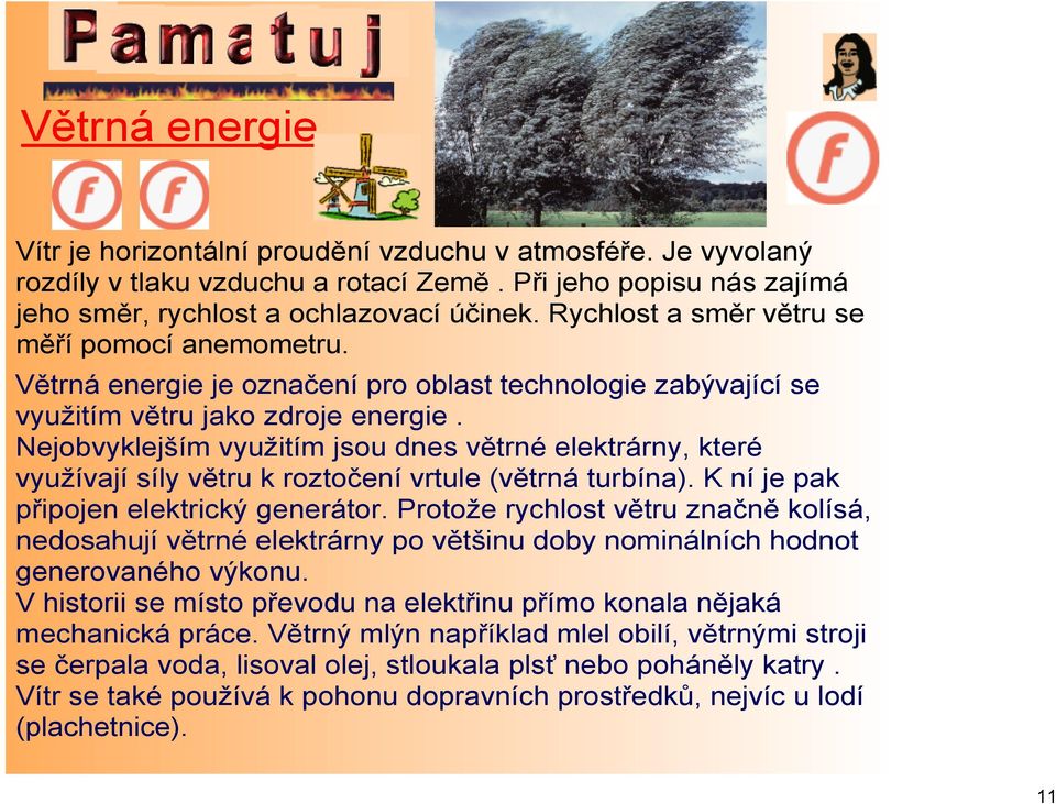 Nejobvyklejším využitím jsou dnes větrné elektrárny, které využívají síly větru k roztočení vrtule (větrná turbína). K ní je pak připojen elektrický generátor.