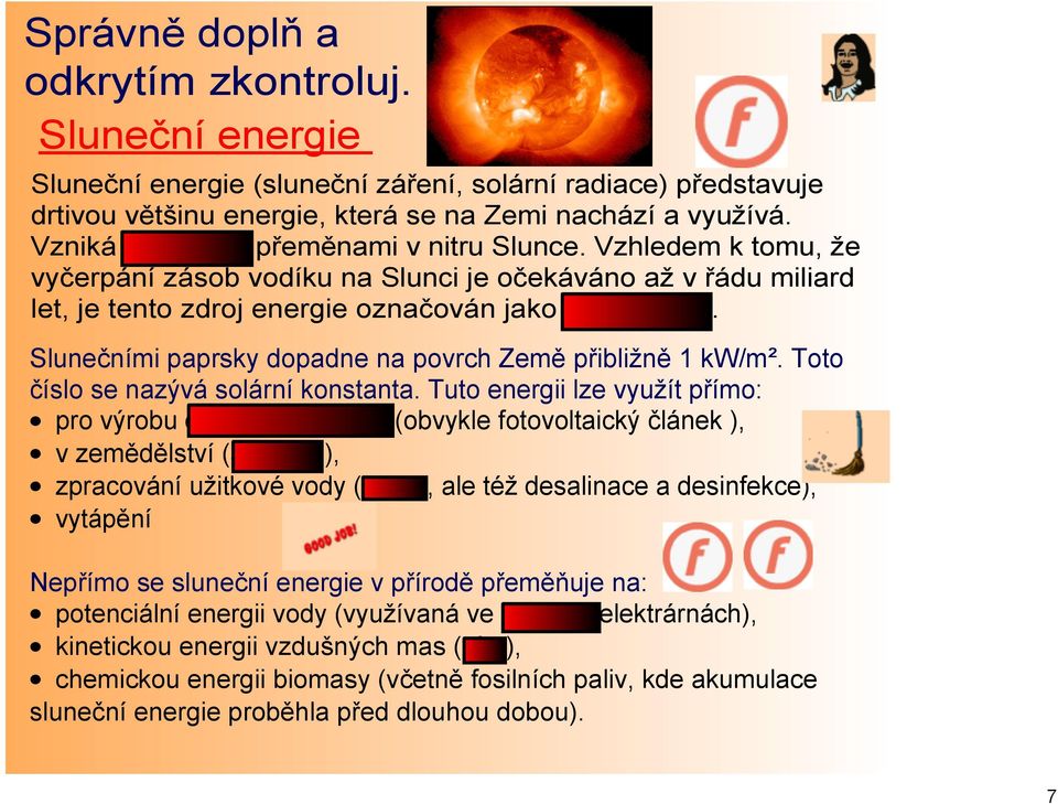 Slunečními paprsky dopadne na povrch Země přibližně 1 kw/m². Toto číslo se nazývá solární konstanta.