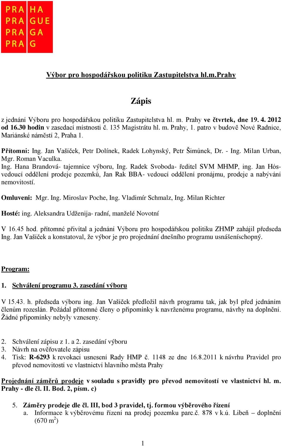 - Ing. Milan Urban, Mgr. Roman Vaculka. Ing. Hana Brandová- tajemnice výboru, Ing. Radek Svoboda- ředitel SVM MHMP, ing.