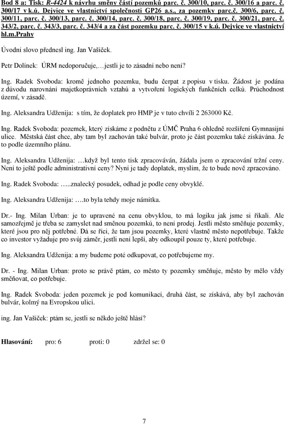 u parc. č. 300/15 v k.ú. Dejvice ve vlastnictví hl.m.prahy Petr Dolínek: ÚRM nedoporučuje, jestli je to zásadní nebo není? Ing. Radek Svoboda: kromě jednoho pozemku, budu čerpat z popisu v tisku.